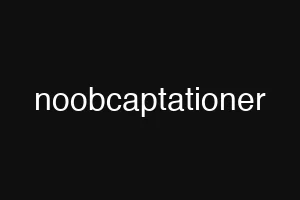 noobcaptationer