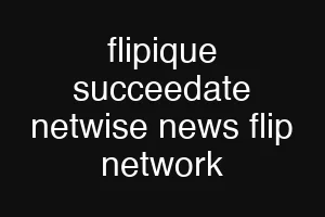 flipique succeedate netwise news flip network