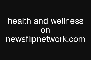 health and wellness on newsflipnetwork.com