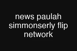 news paulah simmonserly flip network